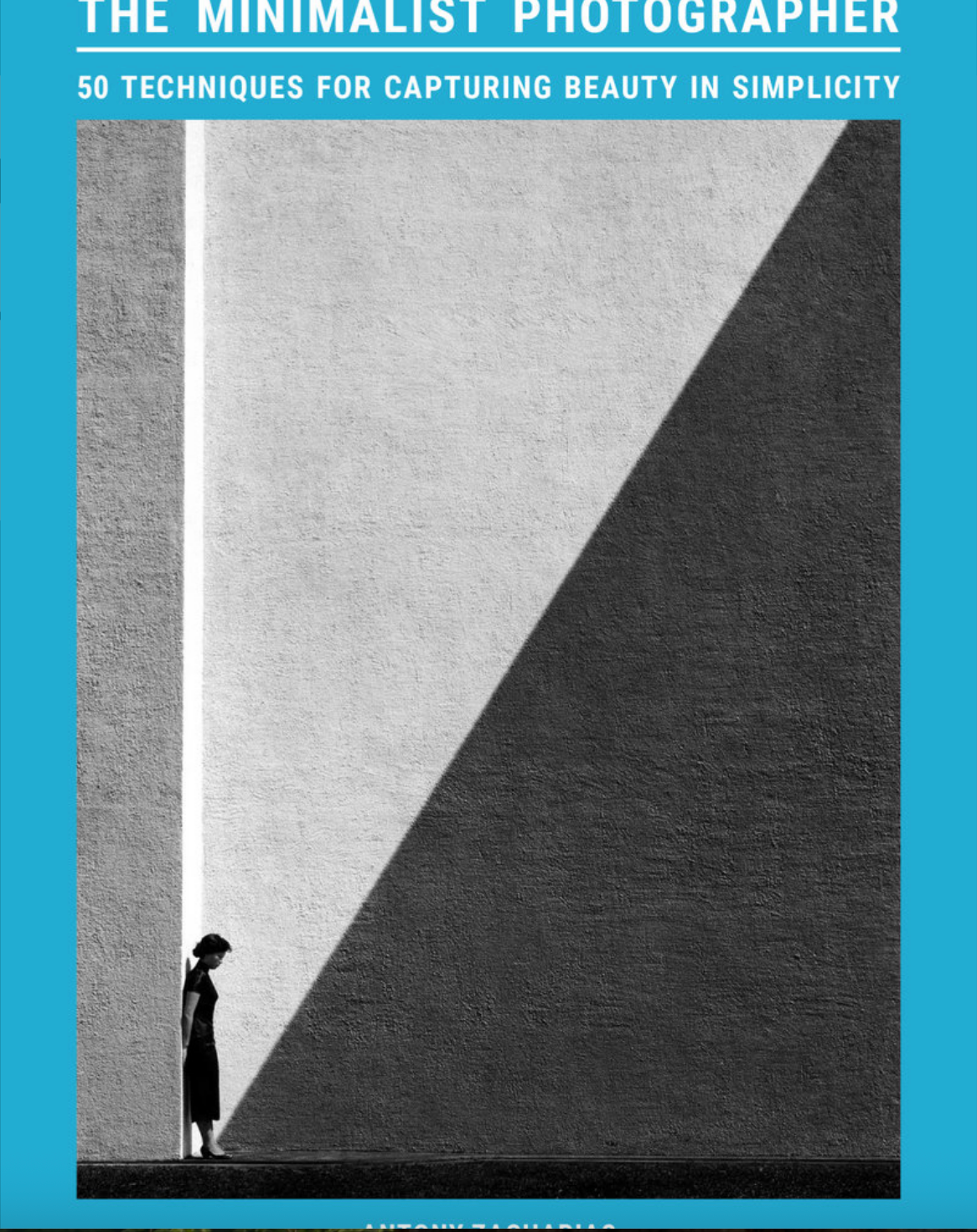 The Minimalist Photographer 50 techniques for capturing beauty in simplicity